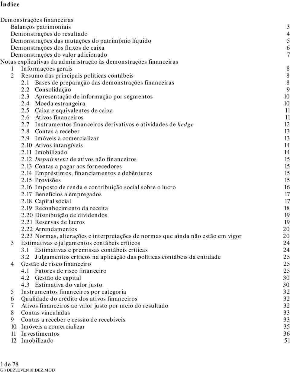 3 Apresentação de informação por segmentos 10 2.4 Moeda estrangeira 10 2.5 Caixa e equivalentes de caixa 11 2.6 Ativos financeiros 11 2.