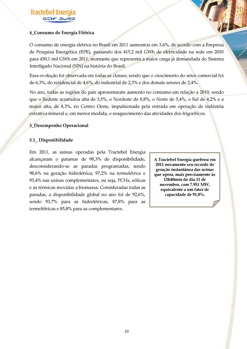 Essa evolução foi observada em todas as classes, sendo que o crescimento do setor comercial foi de 6,3%, do residencial de 4,6%, do industrial de 2,3% e dos demais setores de 2,4%.