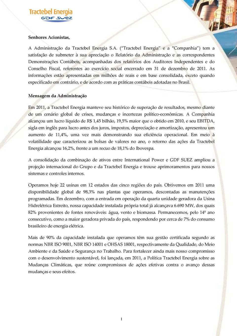 Administração da Tractebel Energia S.A. ( Tractebel Energia e a Companhia ) tem a satisfação de submeter à sua apreciação o Relatório da Administração e as correspondentes Demonstrações Contábeis,