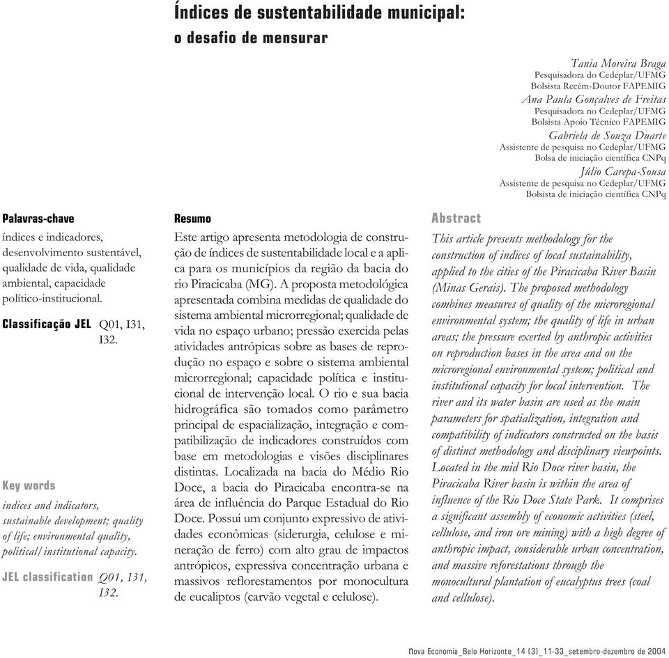 JEL classification Q01, I31, I32. Resumo Este artigo apresenta metodologia de construção de índices de sustentabilidade local e a aplica para os municípios da região da bacia do rio Piracicaba (MG).