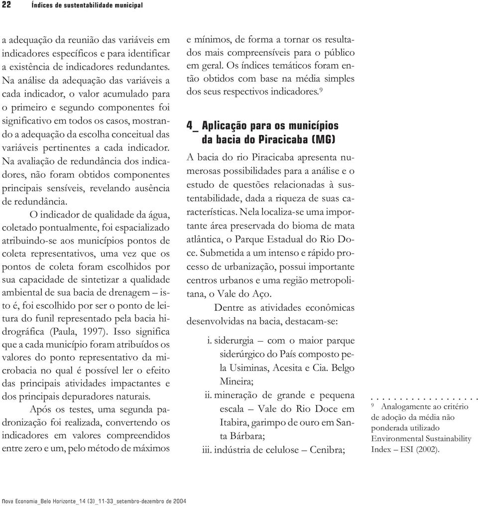 variáveis pertinentes a cada indicador. Na avaliação de redundância dos indicadores, não foram obtidos componentes principais sensíveis, revelando ausência de redundância.