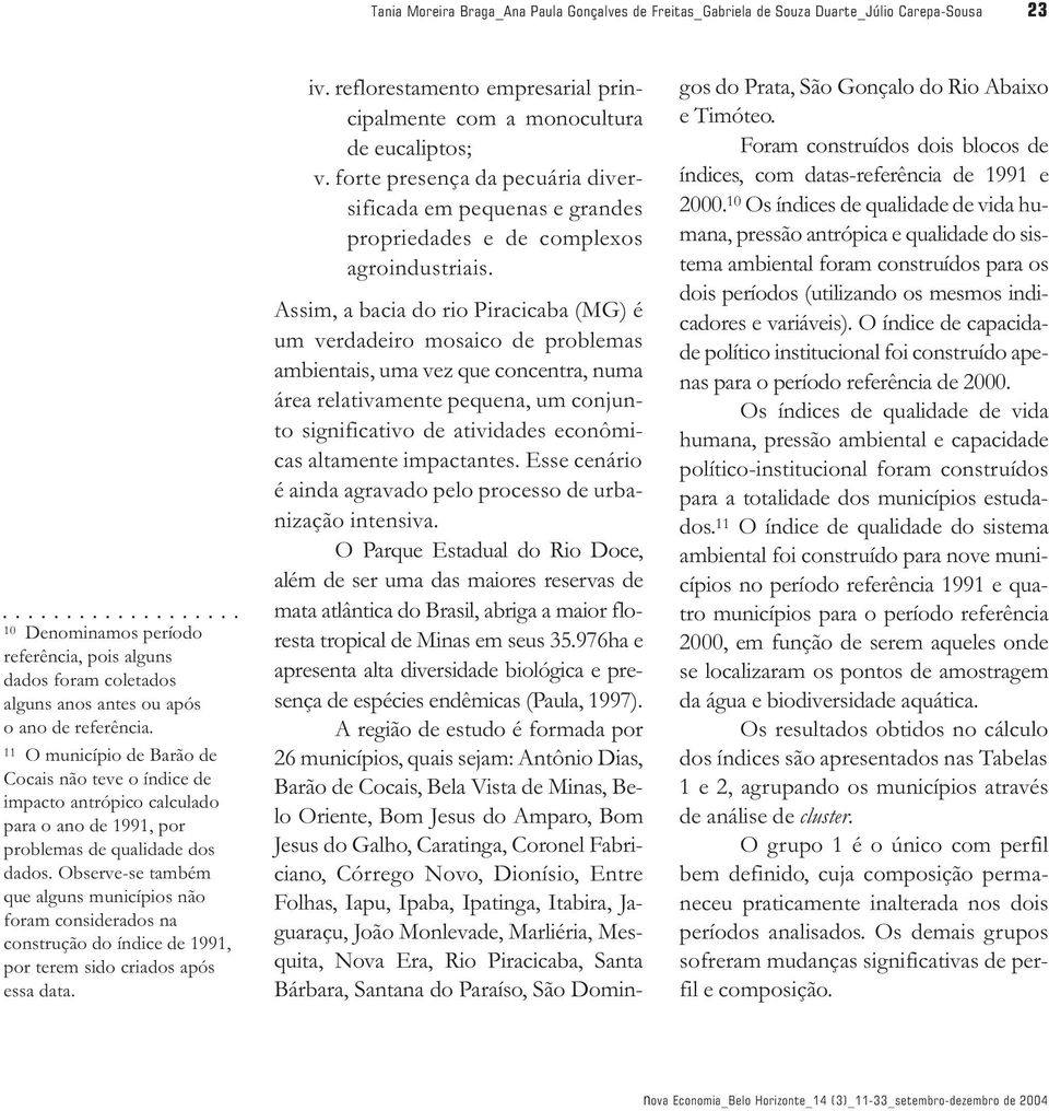 Observe-se também que alguns municípios não foram considerados na construção do índice de 1991, por terem sido criados após essa data. iv.