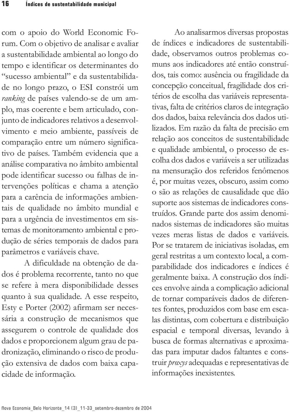 de países valendo-se de um amplo, mas coerente e bem articulado, conjunto de indicadores relativos a desenvolvimento e meio ambiente, passíveis de comparação entre um número significativo de países.