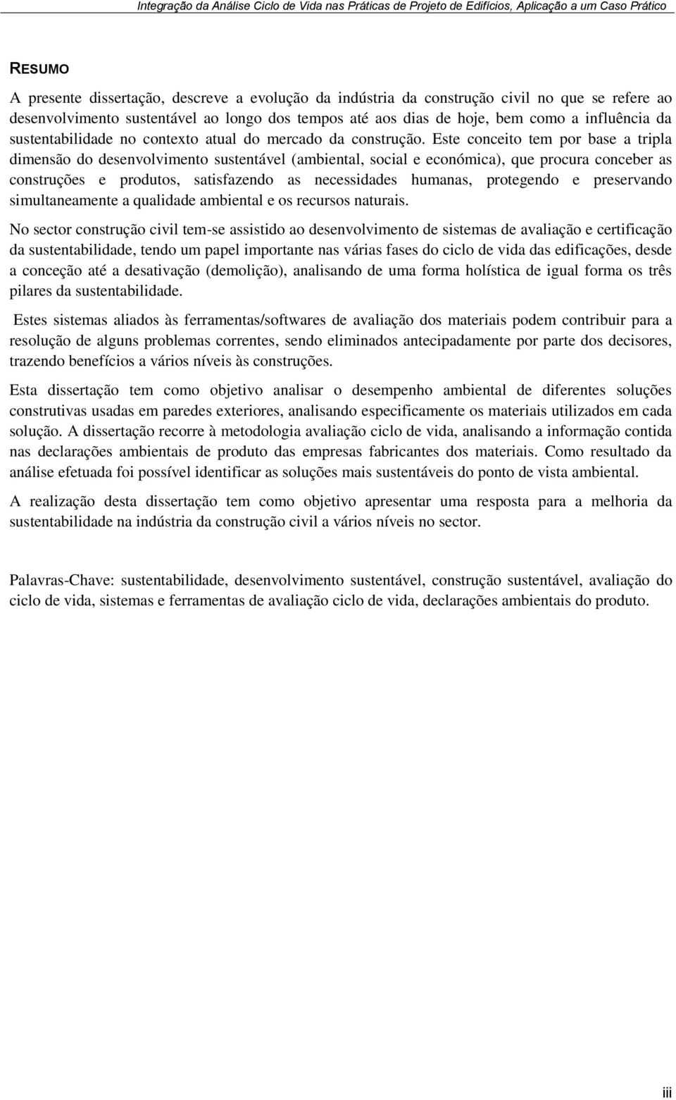 Este conceito tem por base a tripla dimensão do desenvolvimento sustentável (ambiental, social e económica), que procura conceber as construções e produtos, satisfazendo as necessidades humanas,