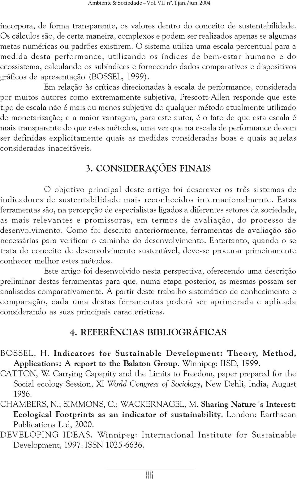 O sistema utiliza uma escala percentual para a medida desta performance, utilizando os índices de bem-estar humano e do ecossistema, calculando os subíndices e fornecendo dados comparativos e