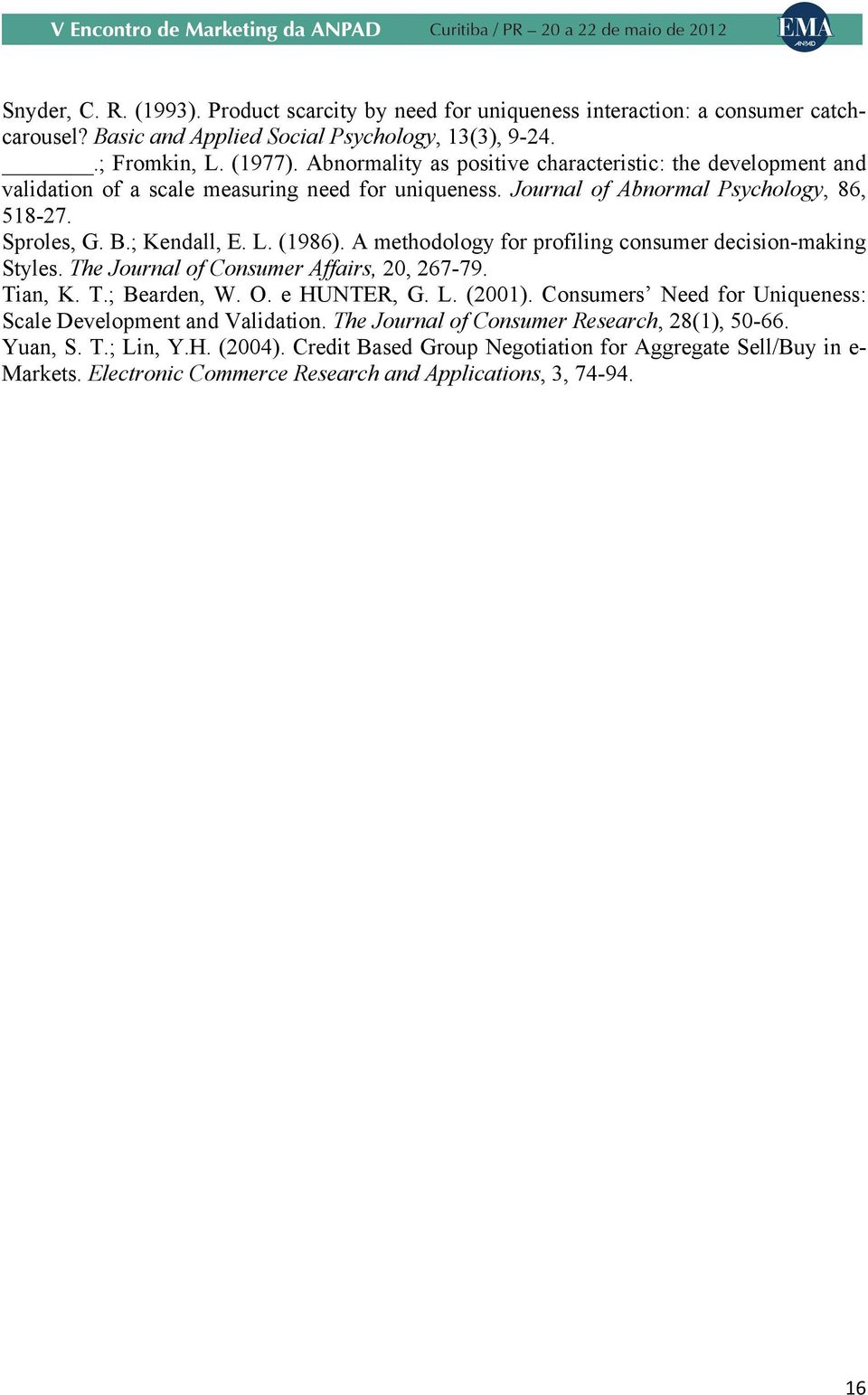 A methodology for profiling consumer decision-making Styles. The Journal of Consumer Affairs, 20, 267-79. Tian, K. T.; Bearden, W. O. e HUNTER, G. L. (2001).