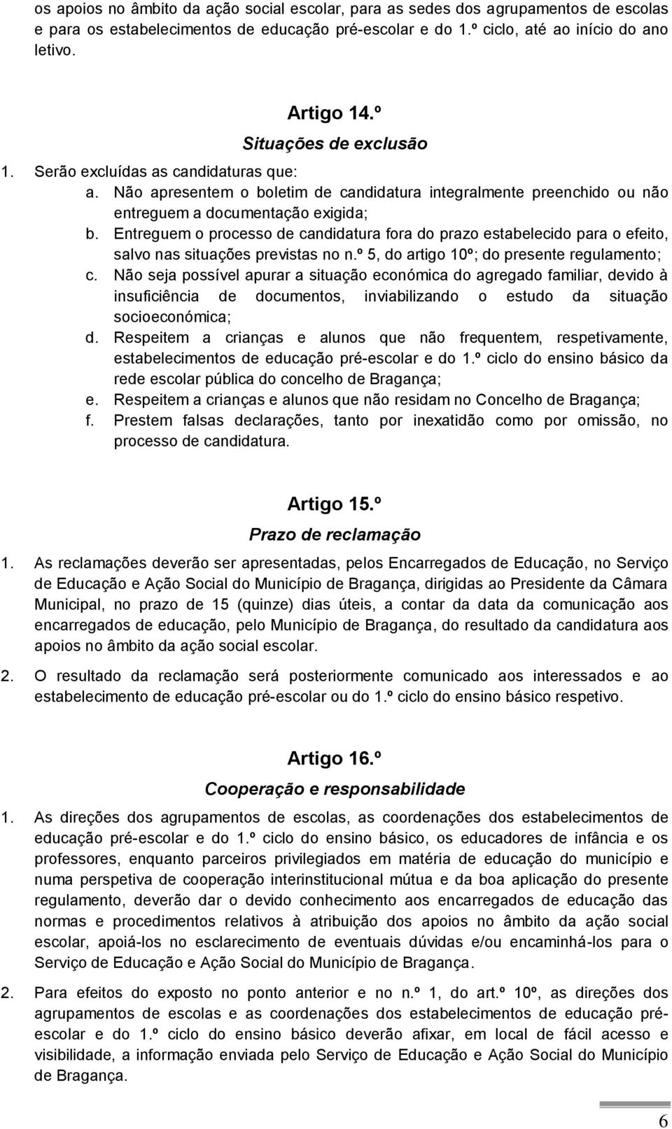 Entreguem o processo de candidatura fora do prazo estabelecido para o efeito, salvo nas situações previstas no n.º 5, do artigo 10º; do presente regulamento; c.