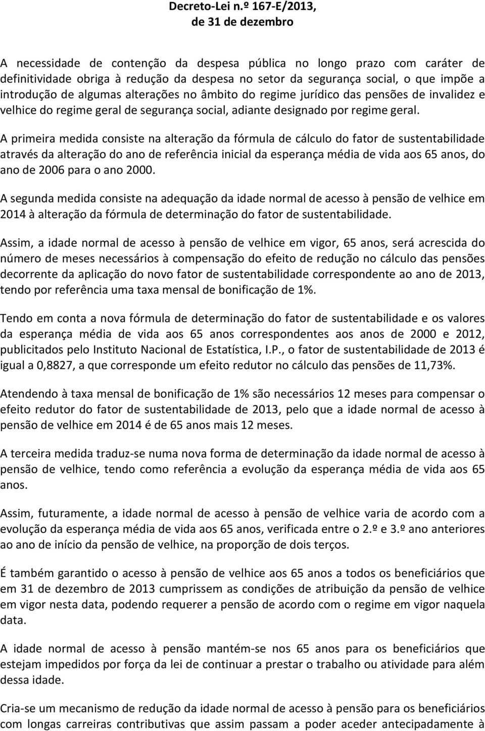 introdução de algumas alterações no âmbito do regime jurídico das pensões de invalidez e velhice do regime geral de segurança social, adiante designado por regime geral.