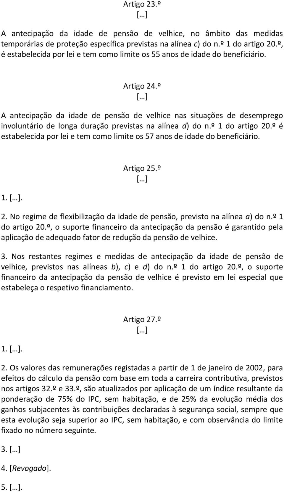 º A antecipação da idade de pensão de velhice nas situações de desemprego involuntário de longa duração previstas na alínea d) do n.º 1 do artigo 20.