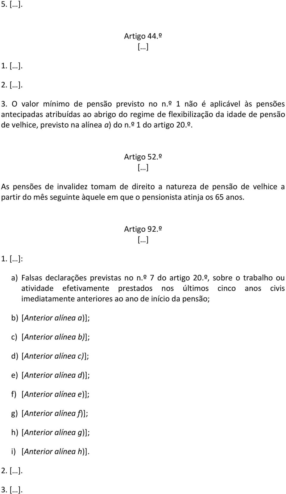 º As pensões de invalidez tomam de direito a natureza de pensão de velhice a partir do mês seguinte àquele em que o pensionista atinja os 65 anos. 1. : Artigo 92.