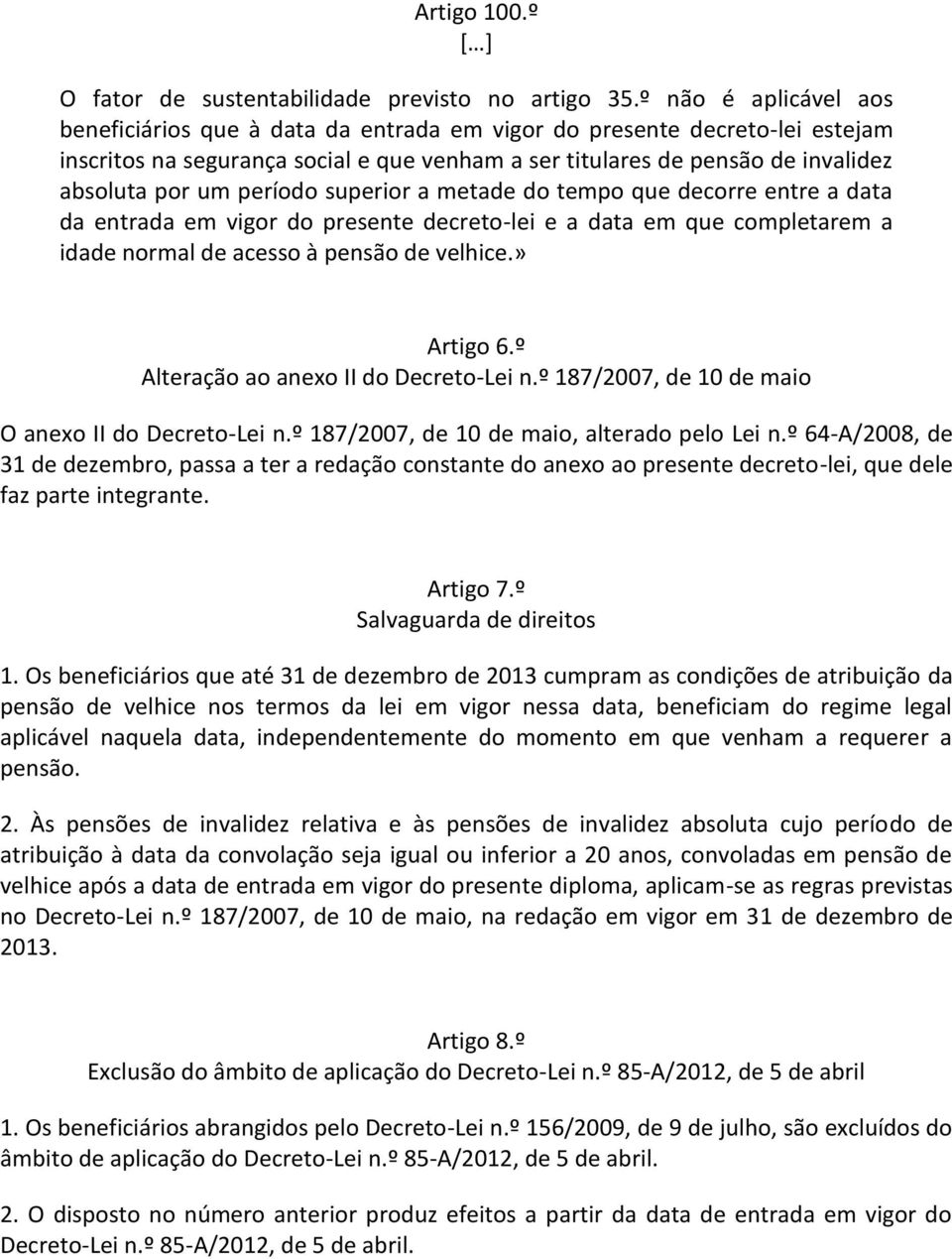 período superior a metade do tempo que decorre entre a data da entrada em vigor do presente decreto-lei e a data em que completarem a idade normal de acesso à pensão de velhice.» Artigo 6.