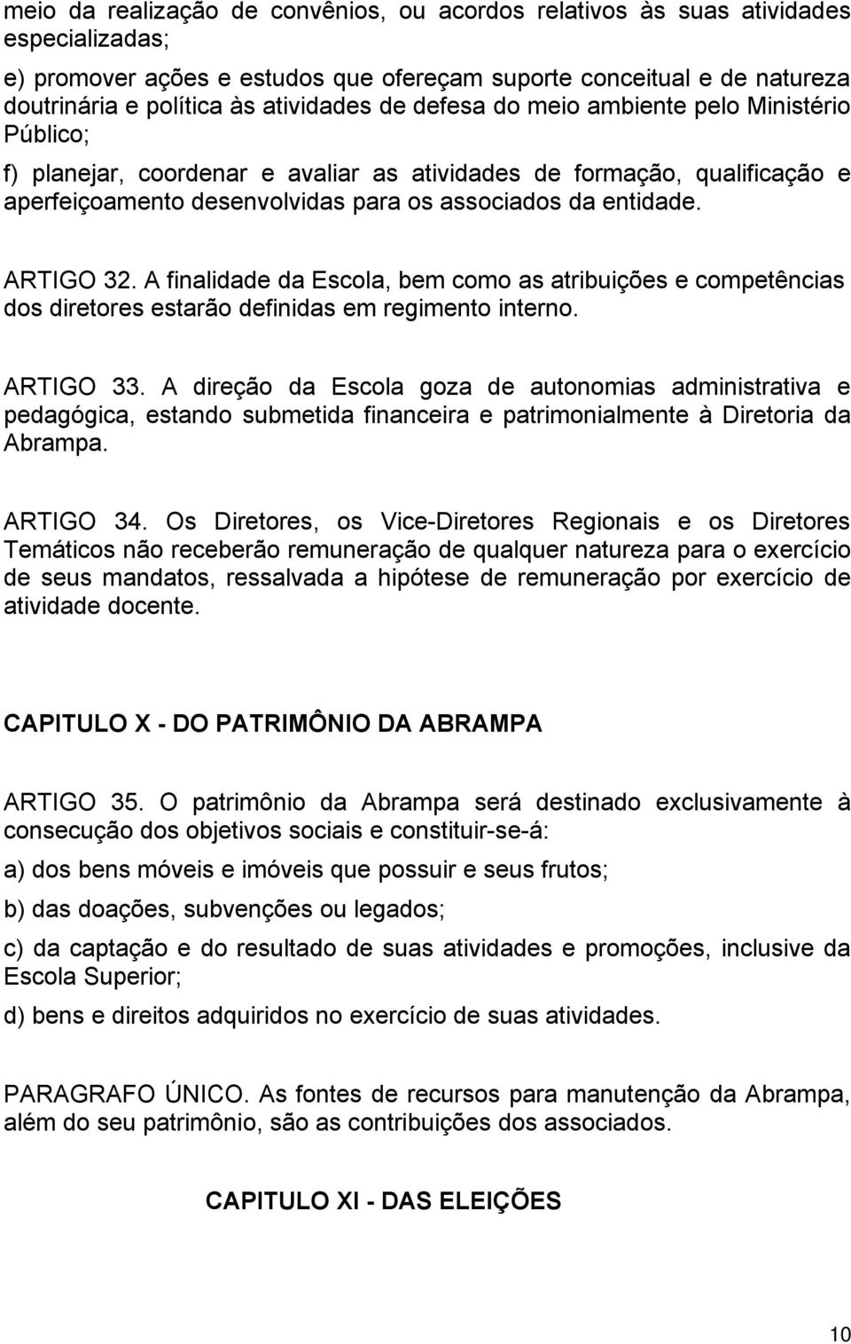 A finalidade da Escola, bem como as atribuições e competências dos diretores estarão definidas em regimento interno. ARTIGO 33.