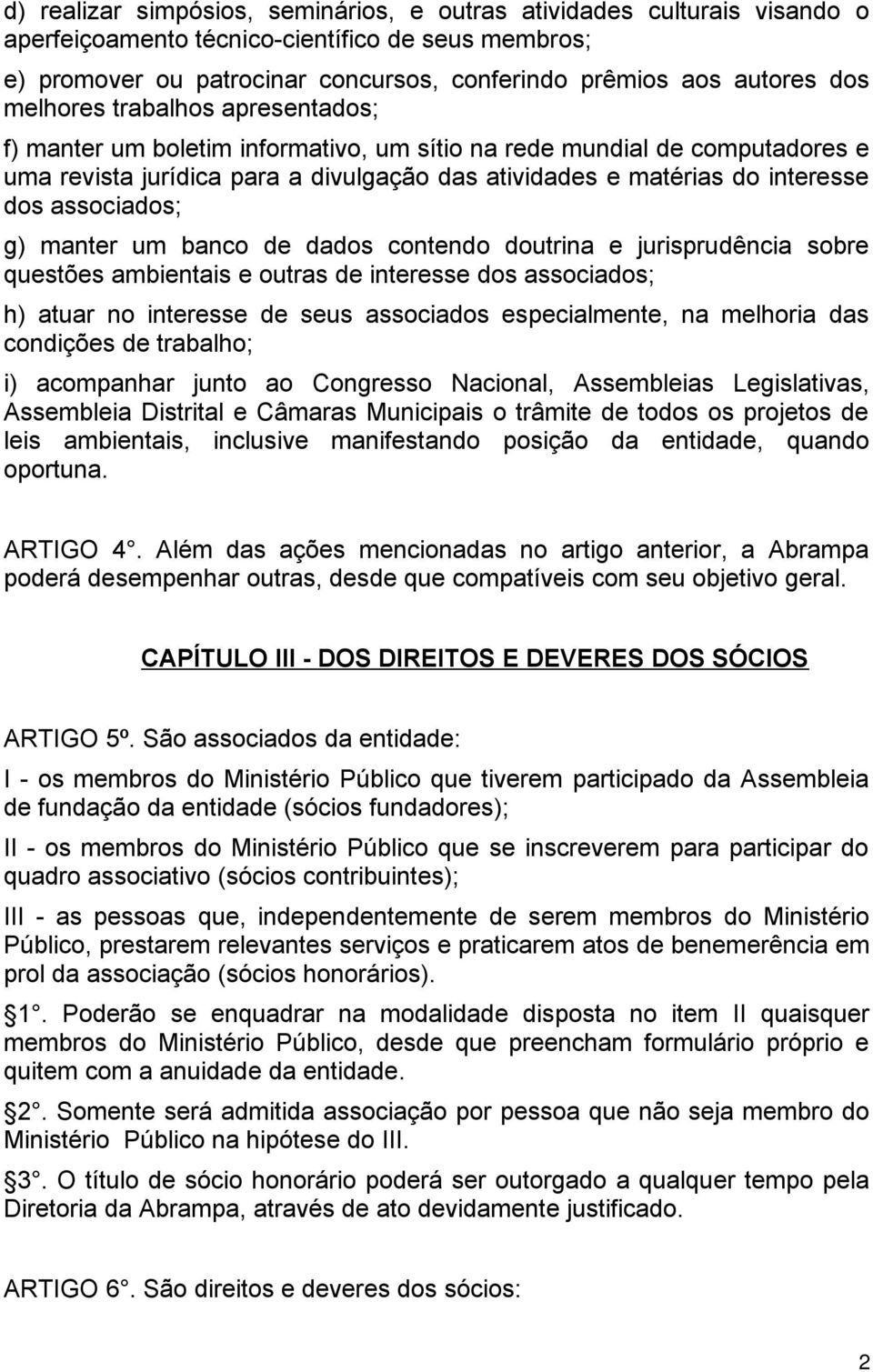 associados; g) manter um banco de dados contendo doutrina e jurisprudência sobre questões ambientais e outras de interesse dos associados; h) atuar no interesse de seus associados especialmente, na