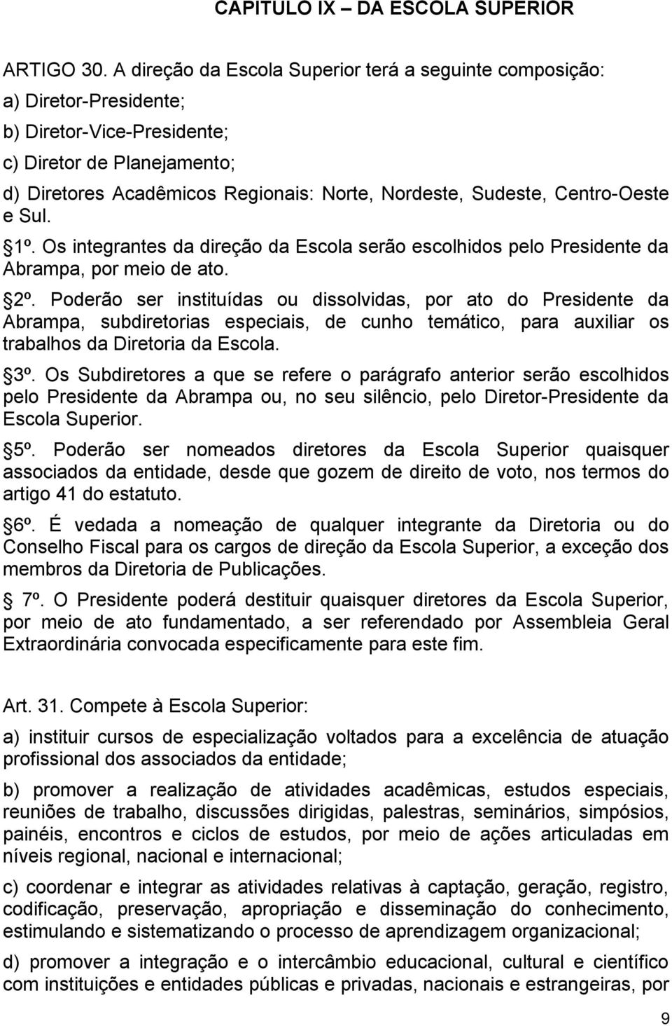 Centro-Oeste e Sul. 1º. Os integrantes da direção da Escola serão escolhidos pelo Presidente da Abrampa, por meio de ato. 2º.