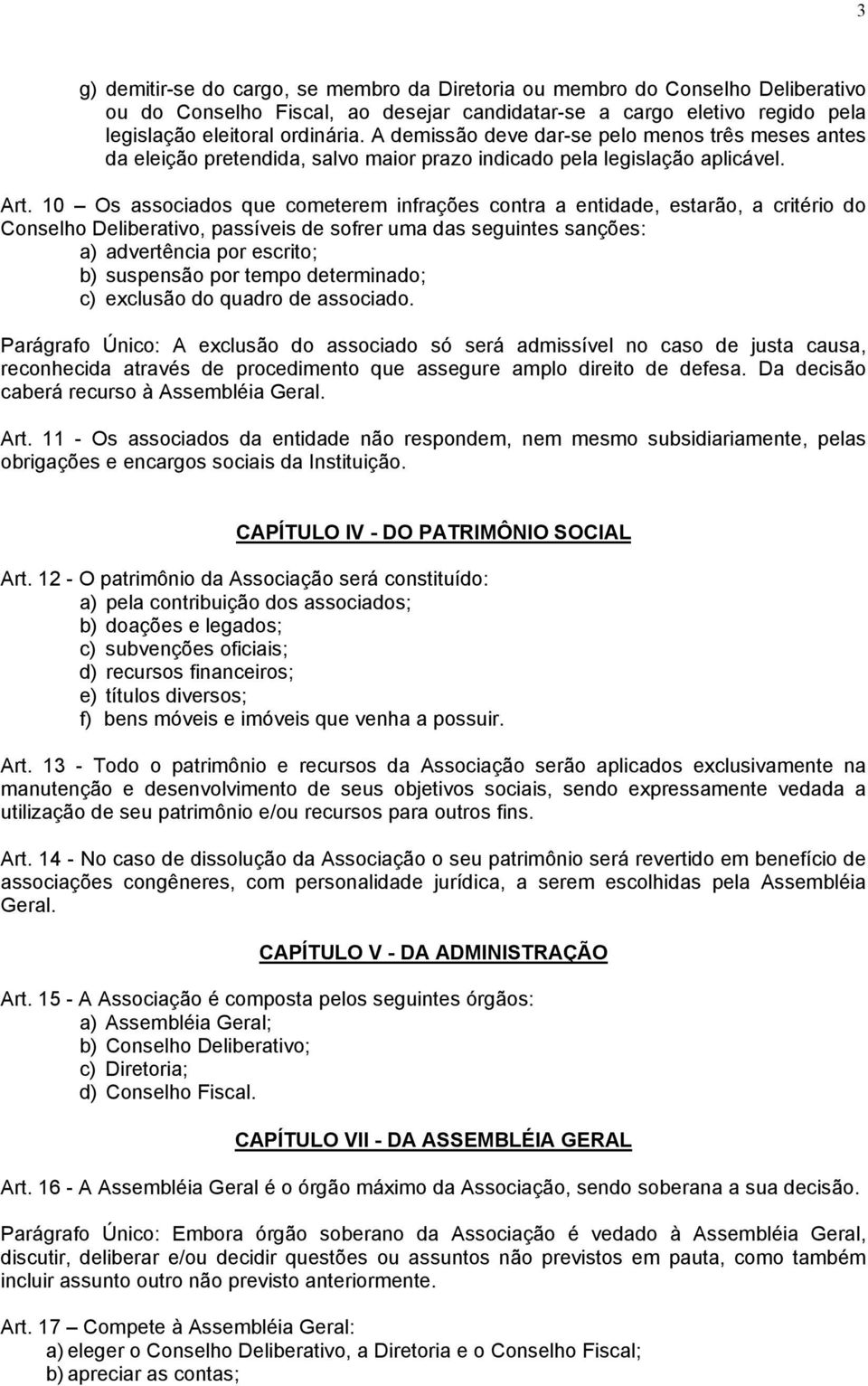 10 Os associados que cometerem infrações contra a entidade, estarão, a critério do Conselho Deliberativo, passíveis de sofrer uma das seguintes sanções: a) advertência por escrito; b) suspensão por