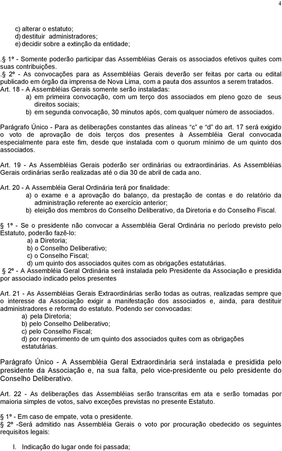 . 2º - As convocações para as Assembléias Gerais deverão ser feitas por carta ou edital publicado em órgão da imprensa de Nova Lima, com a pauta dos assuntos a serem tratados. Art.