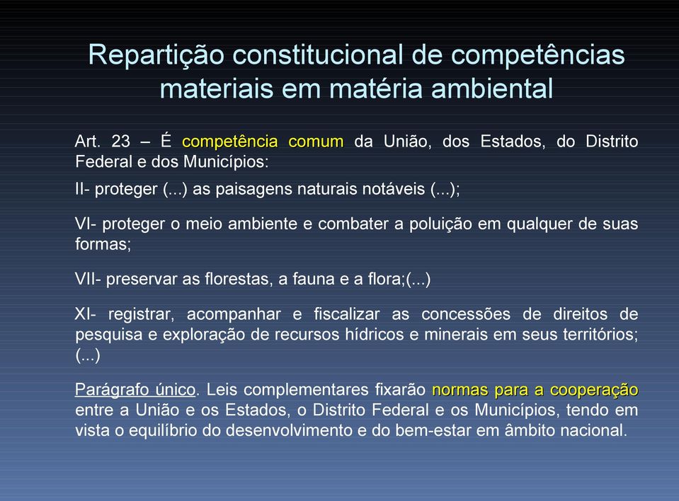 ..) XI- registrar, acompanhar e fiscalizar as concessões de direitos de pesquisa e exploração de recursos hídricos e minerais em seus territórios; (...) Parágrafo único.