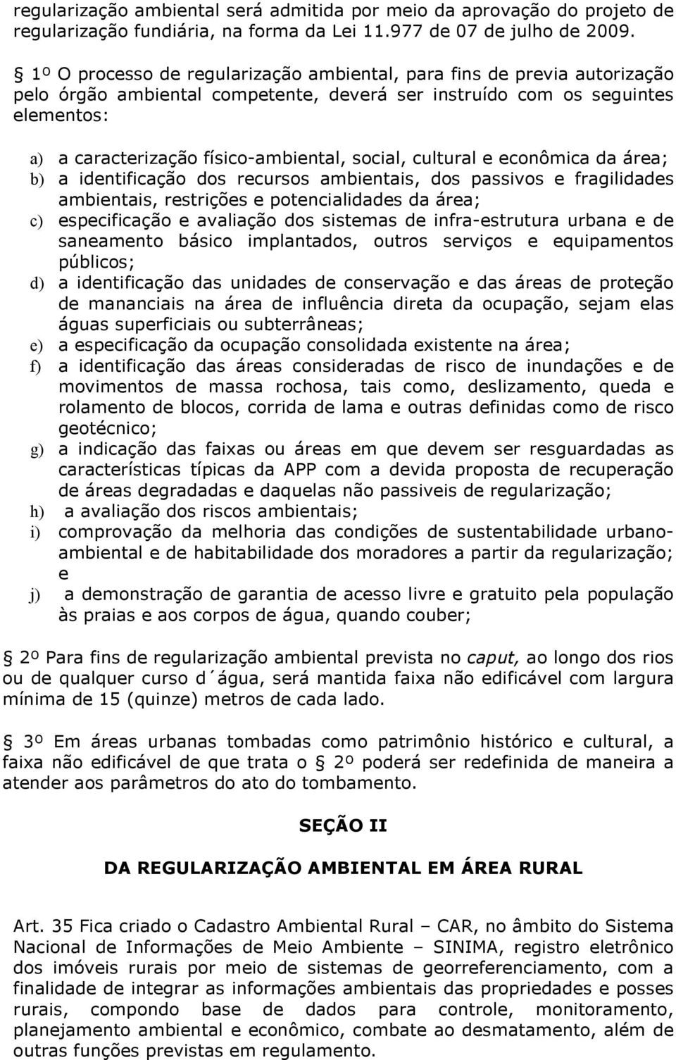 social, cultural e econômica da área; b) a identificação dos recursos ambientais, dos passivos e fragilidades ambientais, restrições e potencialidades da área; c) especificação e avaliação dos