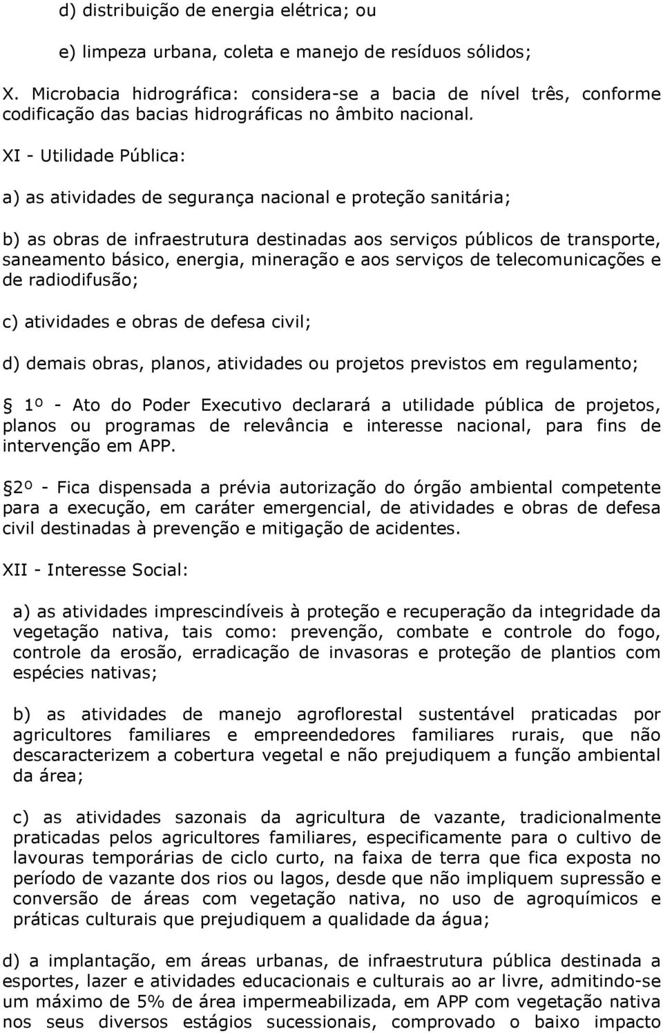 XI - Utilidade Pública: a) as atividades de segurança nacional e proteção sanitária; b) as obras de infraestrutura destinadas aos serviços públicos de transporte, saneamento básico, energia,