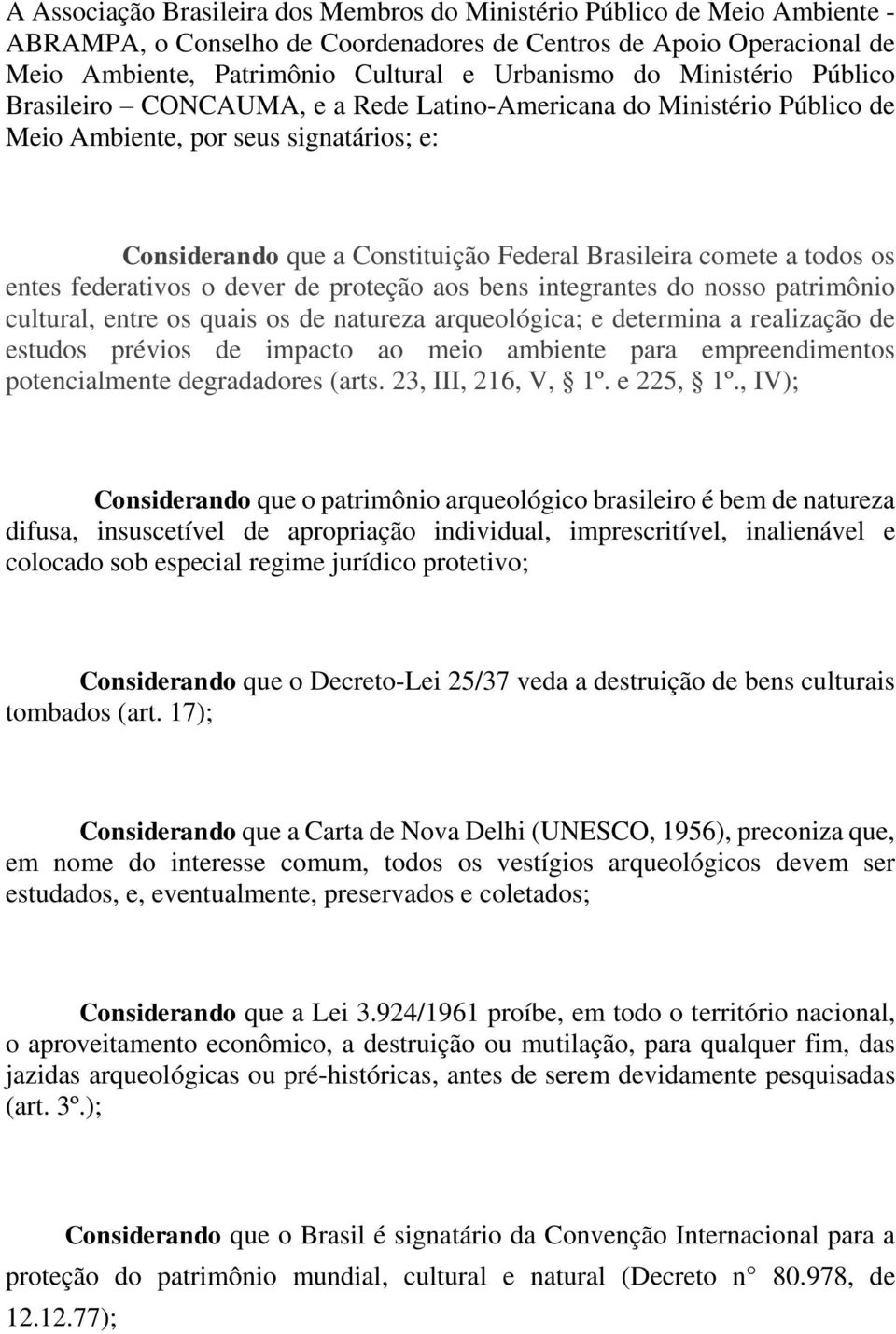 entes federativos o dever de proteção aos bens integrantes do nosso patrimônio cultural, entre os quais os de natureza arqueológica; e determina a realização de estudos prévios de impacto ao meio