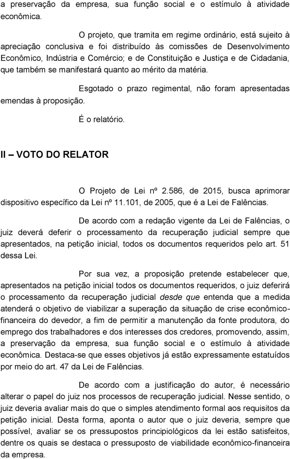 Cidadania, que também se manifestará quanto ao mérito da matéria. emendas à proposição. Esgotado o prazo regimental, não foram apresentadas É o relatório. II VOTO DO RELATOR O Projeto de Lei nº 2.