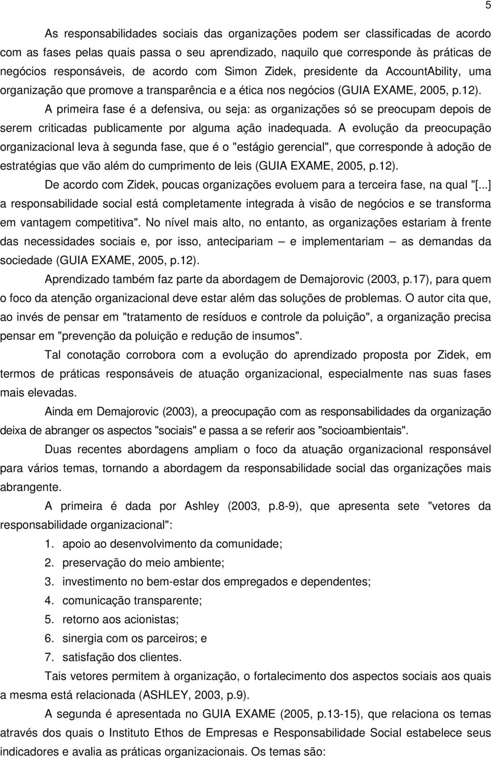 A primeira fase é a defensiva, ou seja: as organizações só se preocupam depois de serem criticadas publicamente por alguma ação inadequada.