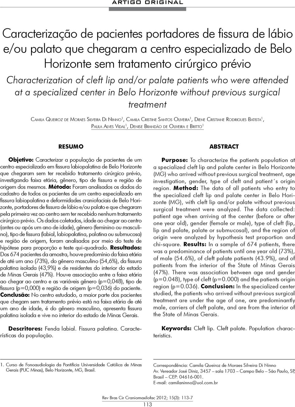 Oliveira 1, Diene Cristiane Rodrigues Batista 1, Paula Alves Vidal 1, Denise Brandão de Oliveira e Britto 1 RESUMO Objetivo: Caracterizar a população de pacientes de um centro especializado em