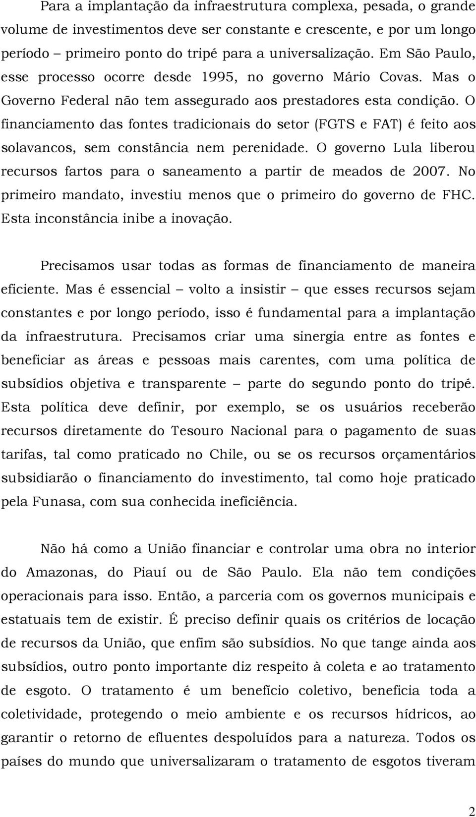 O financiamento das fontes tradicionais do setor (FGTS e FAT) é feito aos solavancos, sem constância nem perenidade.