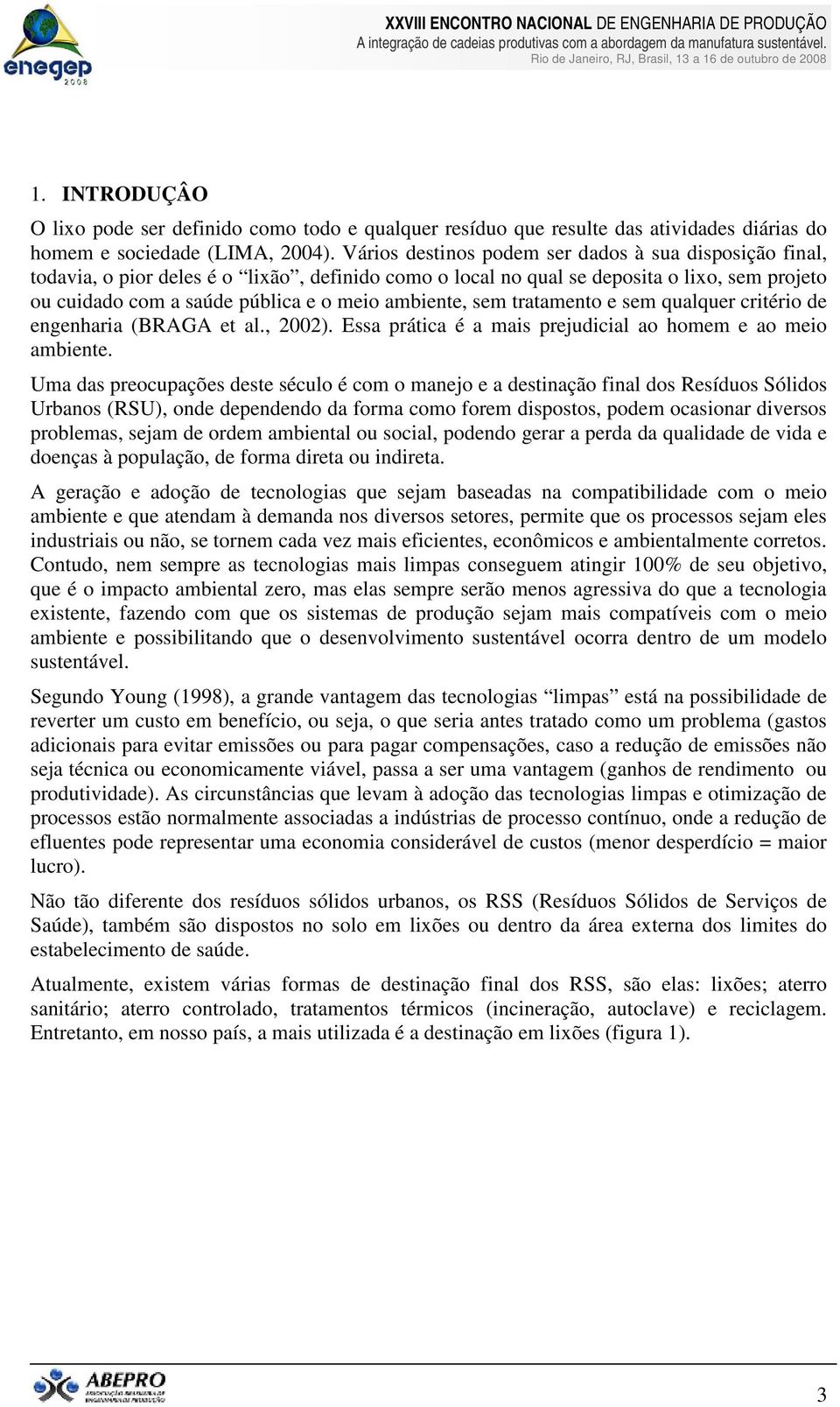 ambiente, sem tratamento e sem qualquer critério de engenharia (BRAGA et al., 2002). Essa prática é a mais prejudicial ao homem e ao meio ambiente.