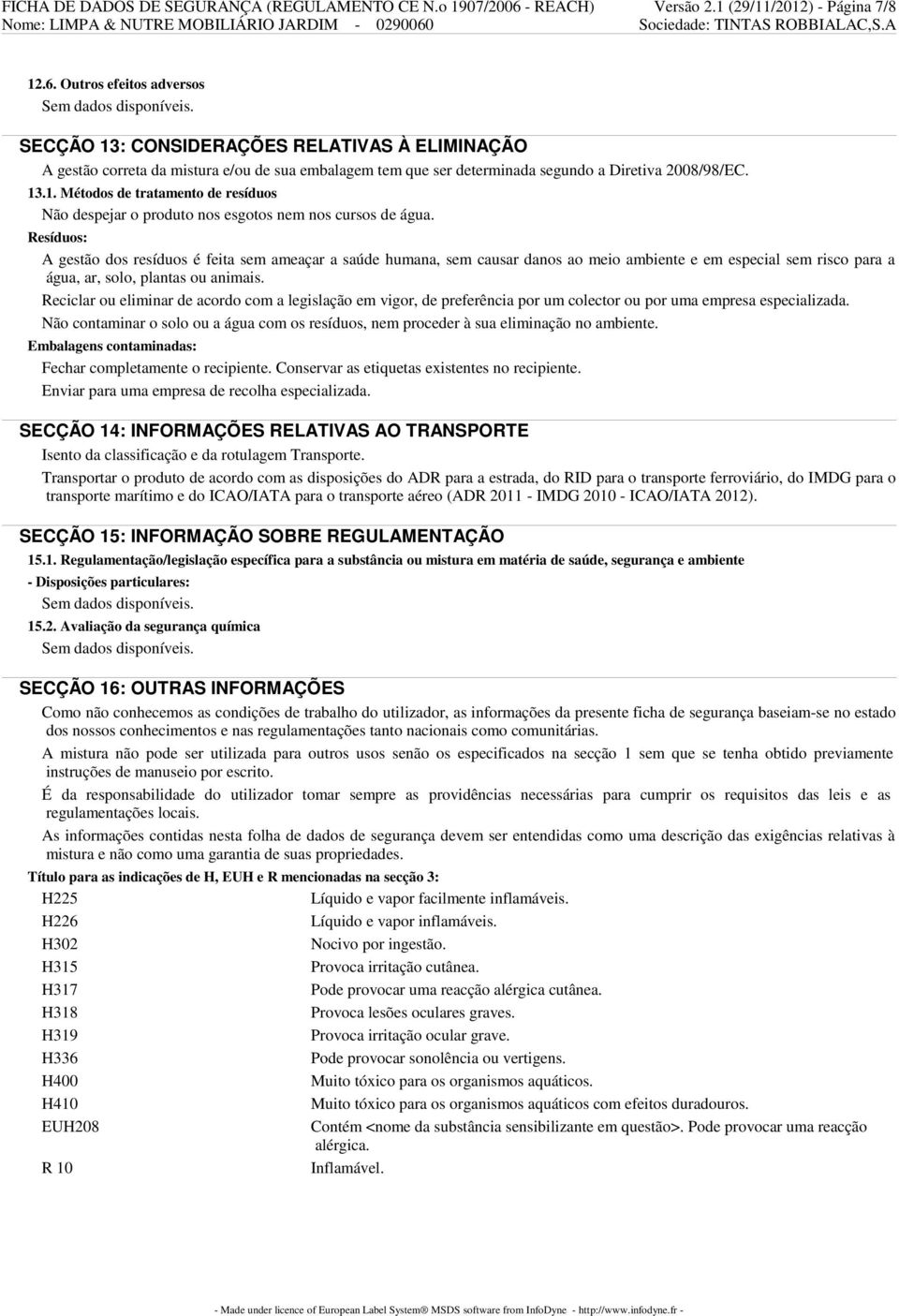 Outros efeitos adversos SECÇÃO 13: CONSIDERAÇÕES RELATIVAS À ELIMINAÇÃO A gestão correta da mistura e/ou de sua embalagem tem que ser determinada segundo a Diretiva 2008/98/EC. 13.1. Métodos de tratamento de resíduos Não despejar o produto nos esgotos nem nos cursos de água.