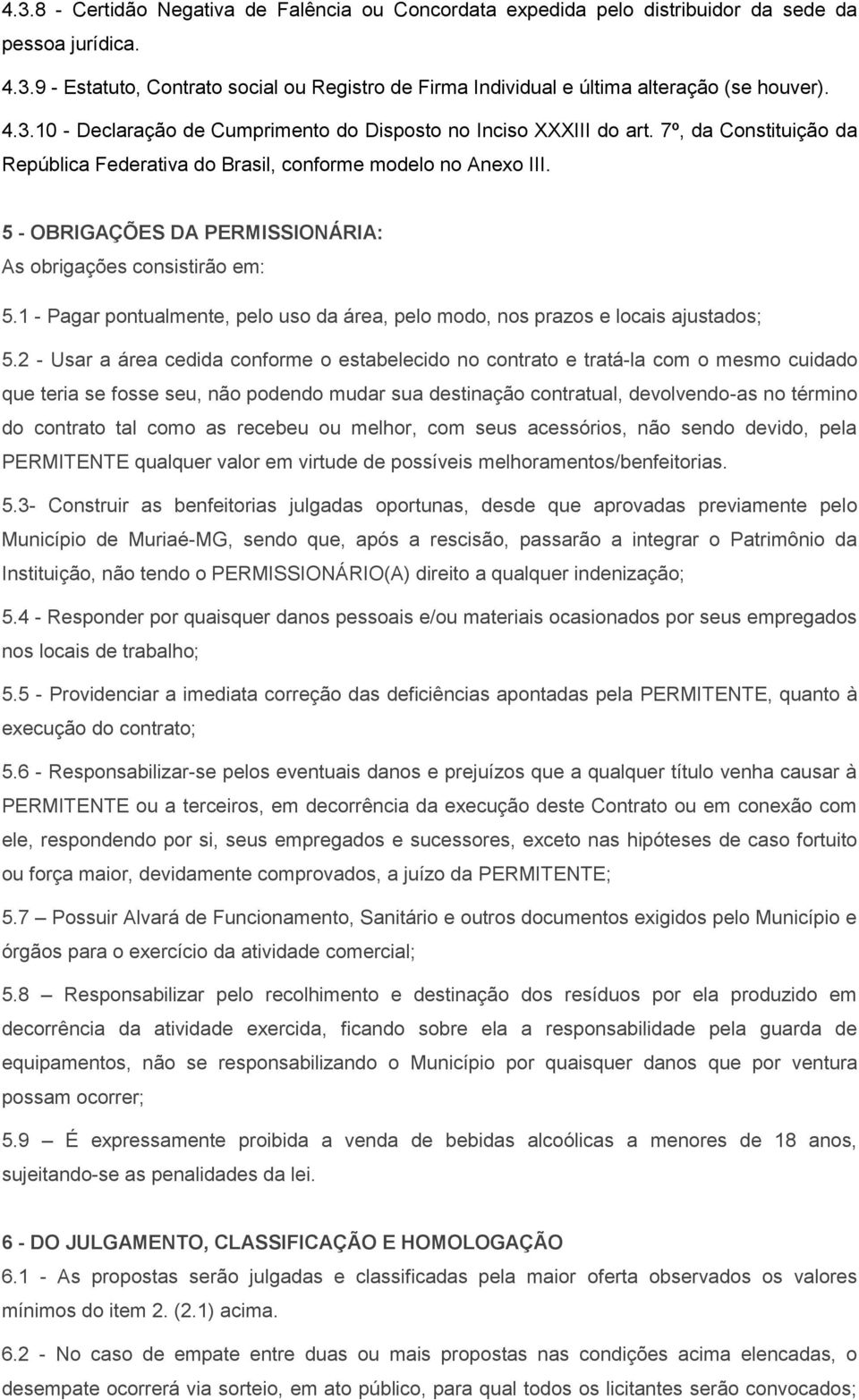 5 - OBRIGAÇÕES DA PERMISSIONÁRIA: As obrigações consistirão em: 5.1 - Pagar pontualmente, pelo uso da área, pelo modo, nos prazos e locais ajustados; 5.