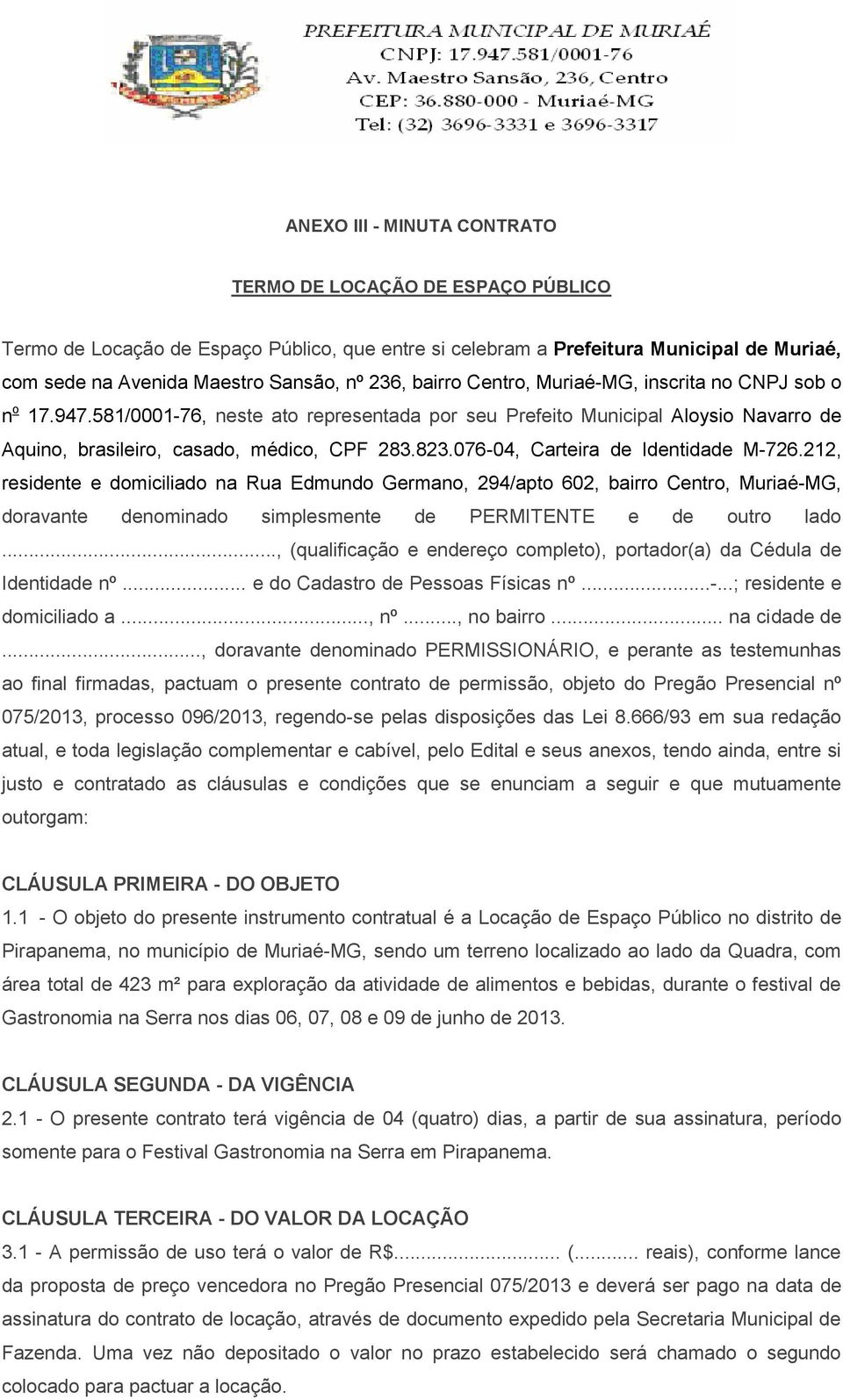 076-04, Carteira de Identidade M-726.212, residente e domiciliado na Rua Edmundo Germano, 294/apto 602, bairro Centro, Muriaé-MG, doravante denominado simplesmente de PERMITENTE e de outro lado.