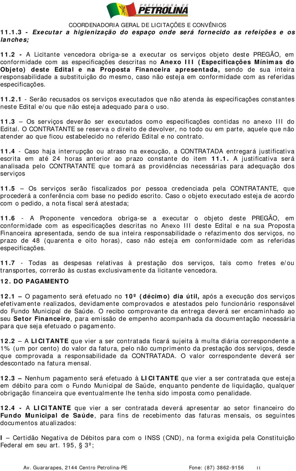 Proposta Financeira apresentada, sendo de sua inteira responsabilidade a substituição do mesmo, caso não esteja em conformidade com as referidas especificações. 11.2.