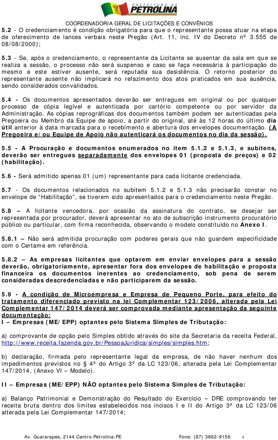 estiver ausente, será reputada sua desistência. O retorno posterior do representante ausente não implicará no refazimento dos atos praticados em sua ausência, sendo considerados convalidados. 5.