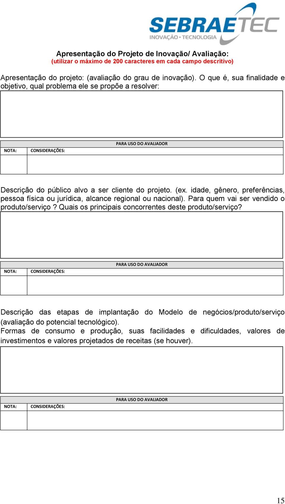 idade, gênero, preferências, pessoa física ou jurídica, alcance regional ou nacional). Para quem vai ser vendido o produto/serviço? Quais os principais concorrentes deste produto/serviço?