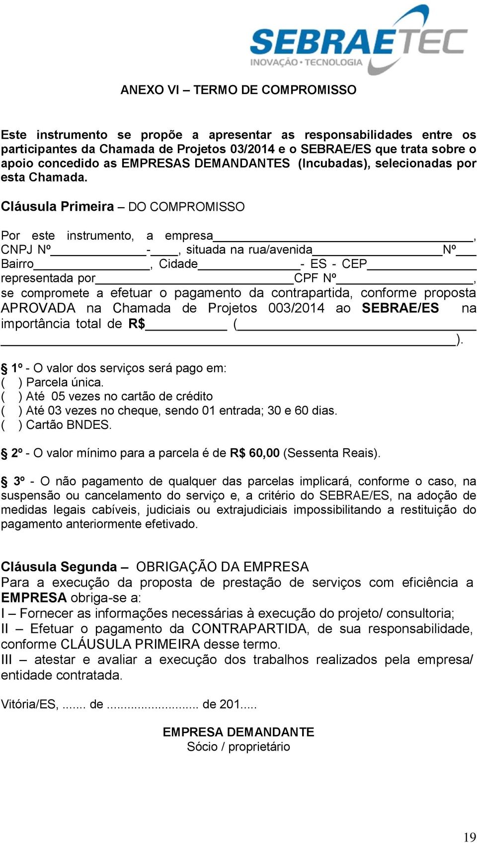 Cláusula Primeira DO COMPROMISSO Por este instrumento, a empresa, CNPJ Nº -, situada na rua/avenida Nº Bairro, Cidade - ES - CEP representada por CPF Nº, se compromete a efetuar o pagamento da