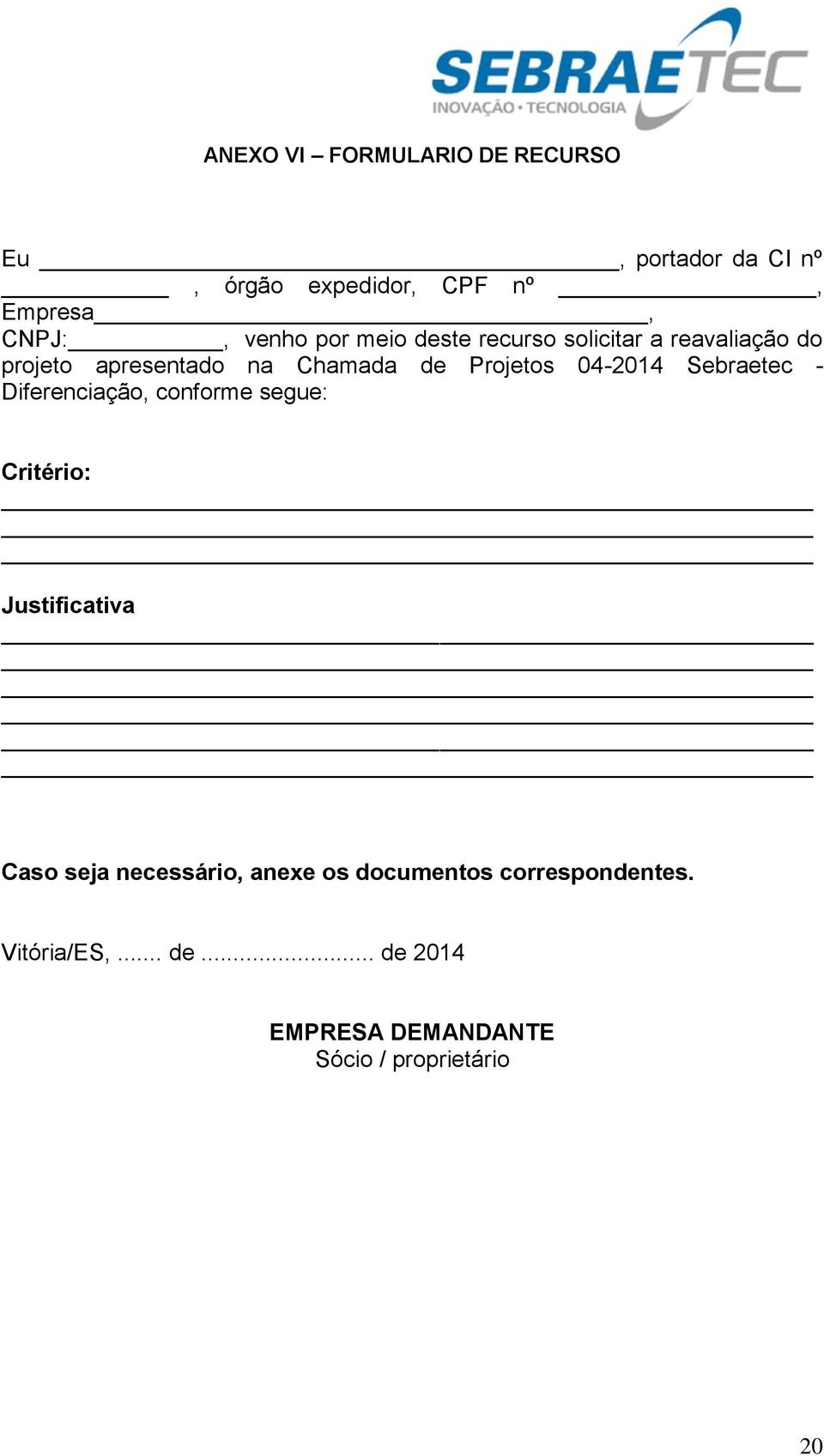 04-2014 Sebraetec - Diferenciação, conforme segue: Critério: Justificativa Caso seja necessário,