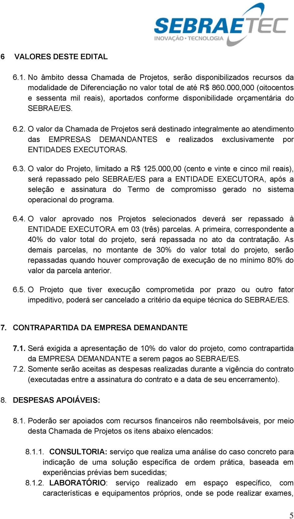 O valor da Chamada de Projetos será destinado integralmente ao atendimento das EMPRESAS DEMANDANTES e realizados exclusivamente por ENTIDADES EXECUTORAS. 6.3. O valor do Projeto, limitado a R$ 125.