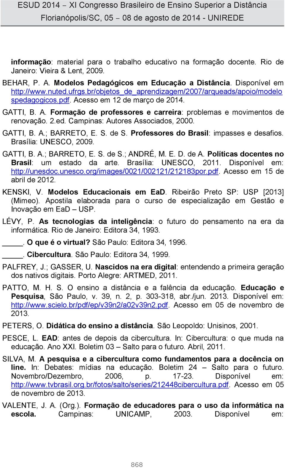 GATTI, B. A.; BARRETO, E. S. de S. Professores do Brasil: impasses e desafios. Brasília: UNESCO, 2009. GATTI, B. A.; BARRETO, E. S. de S.; ANDRÉ, M. E. D. de A.