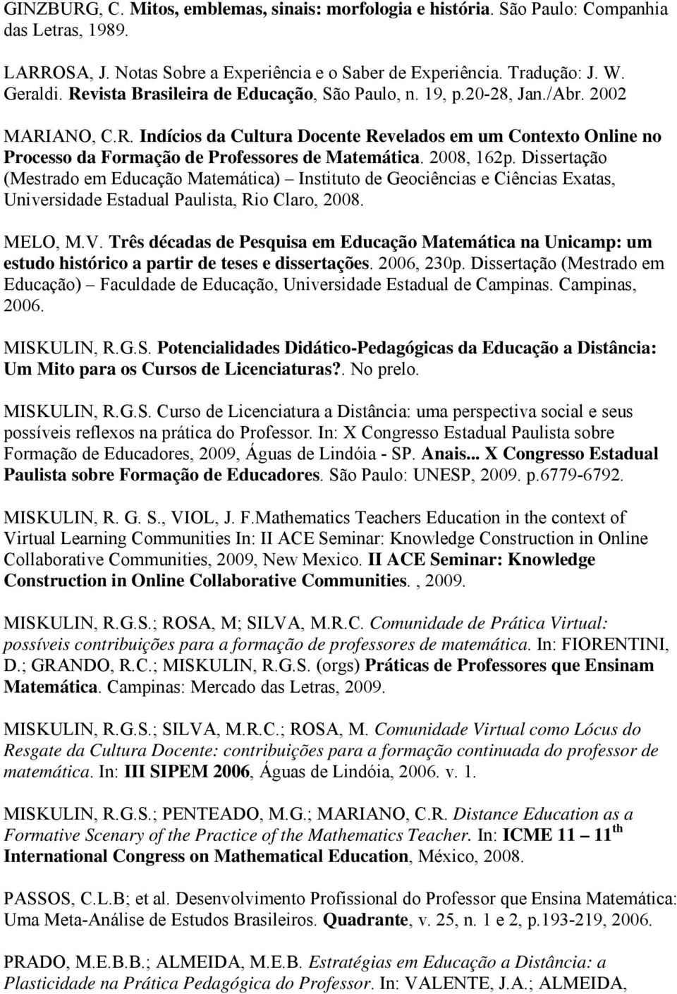 2008, 162p. Dissertação (Mestrado em Educação Matemática) Instituto de Geociências e Ciências Exatas, Universidade Estadual Paulista, Rio Claro, 2008. MELO, M.V.