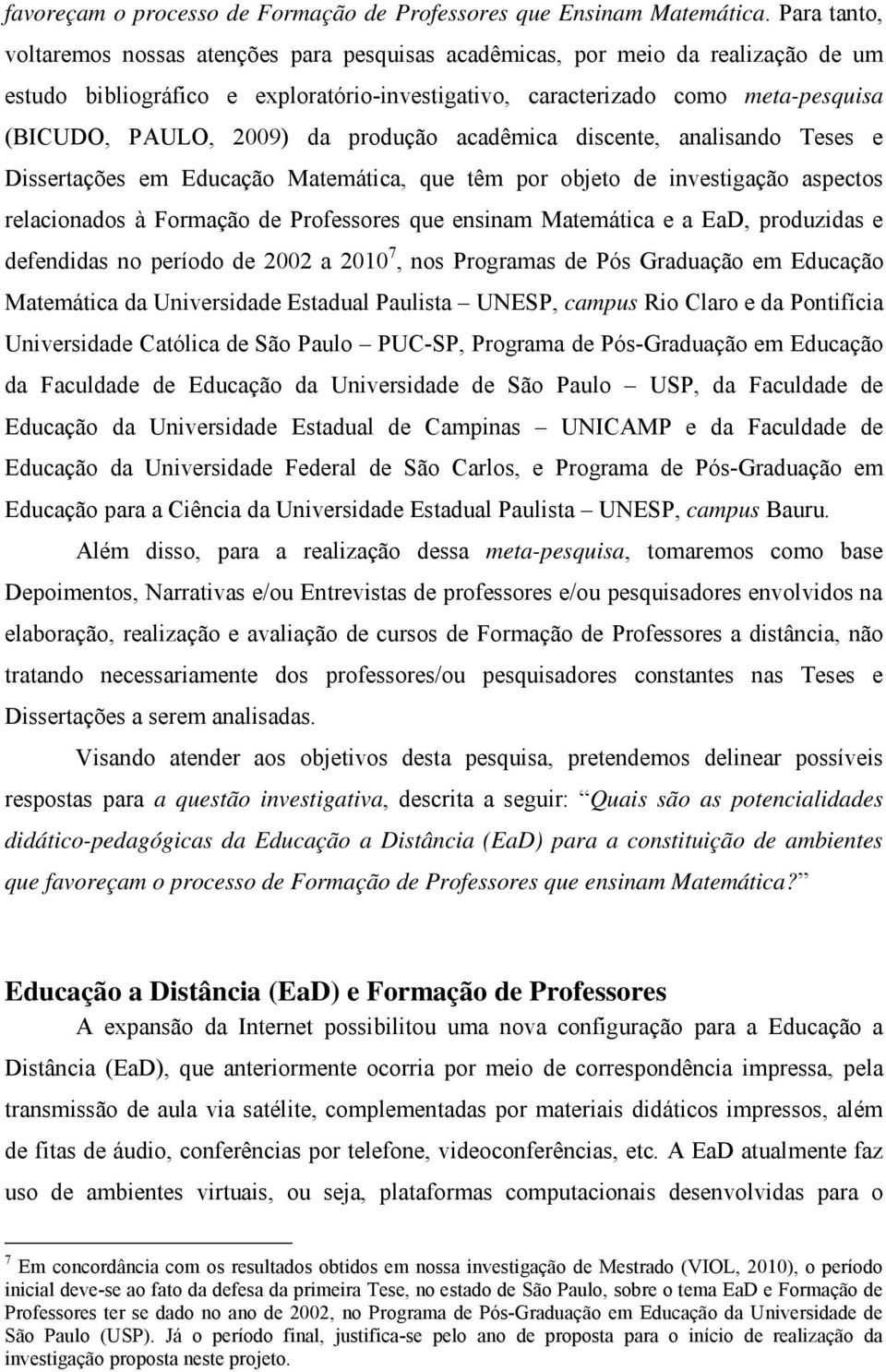 2009) da produção acadêmica discente, analisando Teses e Dissertações em Educação Matemática, que têm por objeto de investigação aspectos relacionados à Formação de Professores que ensinam Matemática