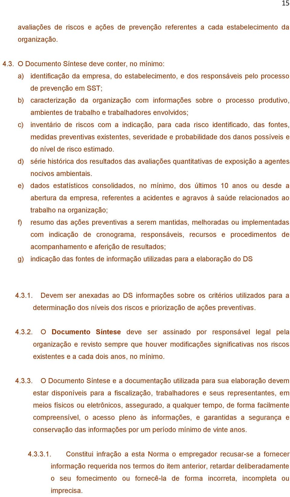 ambientes de trabalh e trabalhadres envlvids; c) inventári de riscs cm a indicaçã, para cada risc identificad, das fntes, medidas preventivas existentes, severidade e prbabilidade ds dans pssíveis e