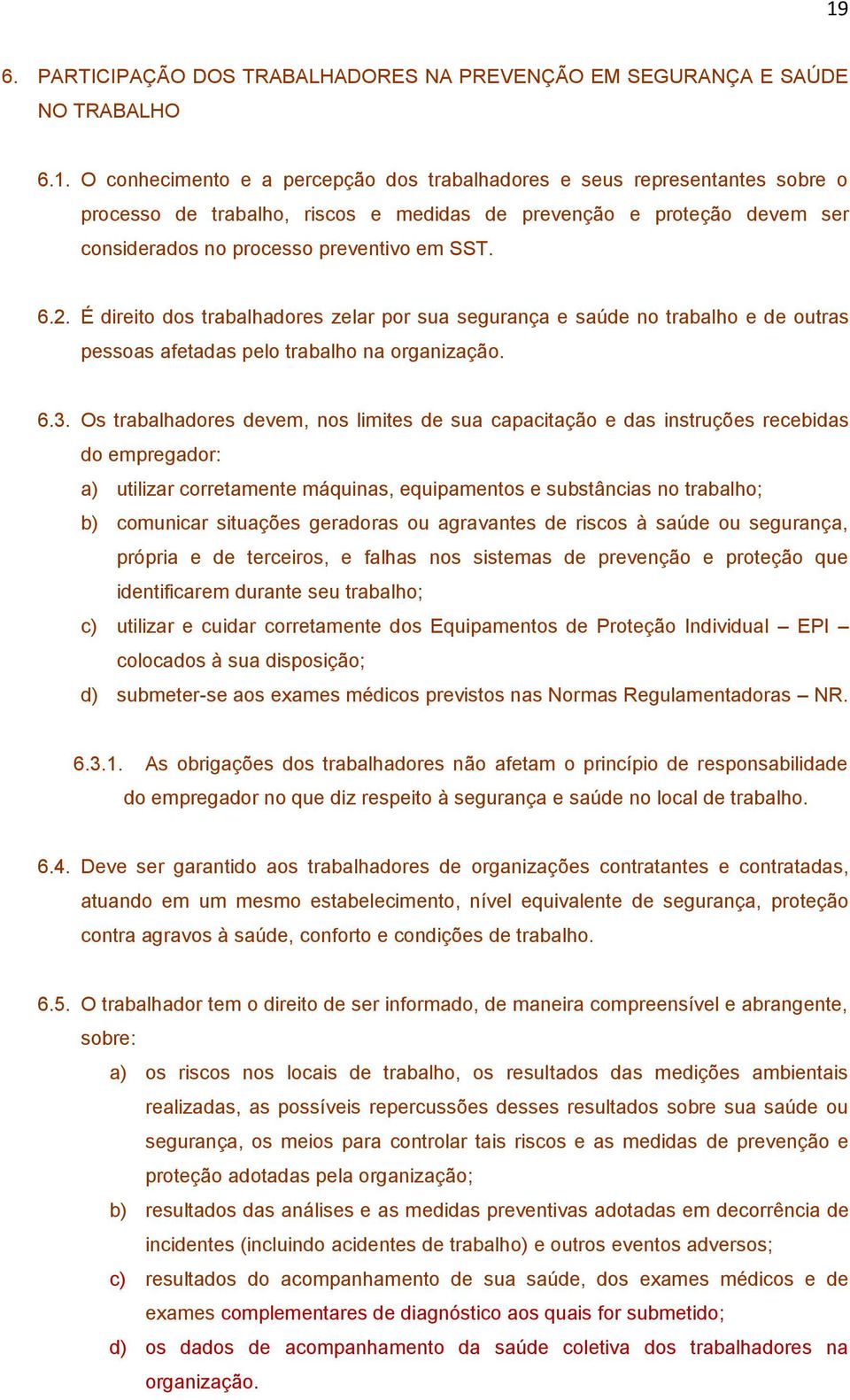 Os trabalhadres devem, ns limites de sua capacitaçã e das instruções recebidas d empregadr: a) utilizar crretamente máquinas, equipaments e substâncias n trabalh; b) cmunicar situações geradras u