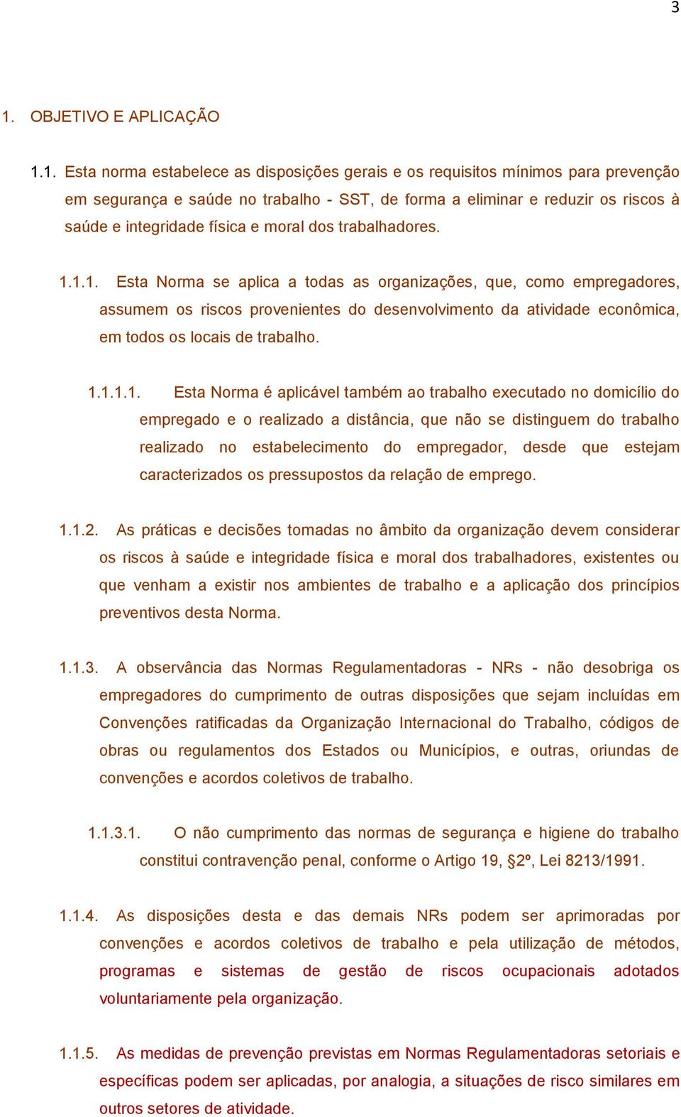 1.1. Esta Nrma se aplica a tdas as rganizações, que, cm empregadres, assumem s riscs prvenientes d desenvlviment da atividade ecnômica, em tds s lcais de trabalh. 1.1.1.1. Esta Nrma é aplicável