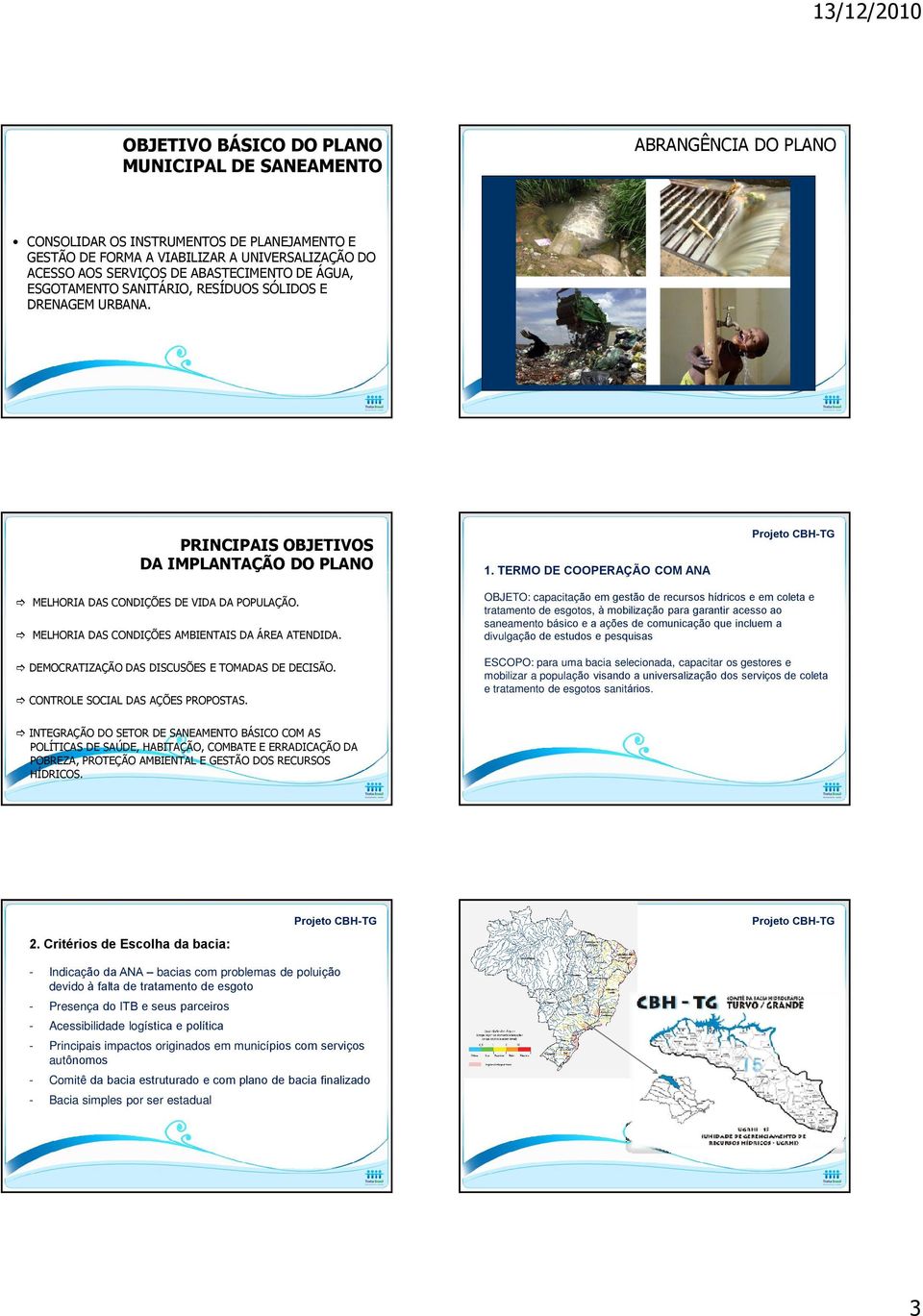 ESGOTAMENTO SANITÁRIO DRENAGEM URBANA RESÍDUOS SÓLIDOS ABASTECIMENTO DE ÁGUA PRINCIPAIS OBJETIVOS DA IMPLANTAÇÃO DO PLANO 1. TERMO DE COOPERAÇÃO COM ANA MELHORIA DAS CONDIÇÕES DE VIDA DA POPULAÇÃO.