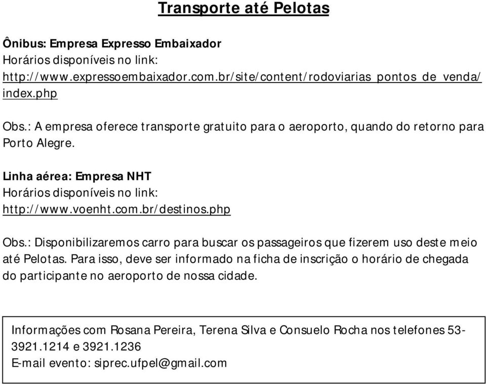 br/destinos.php Obs.: Disponibilizaremos carro para buscar os passageiros que fizerem uso deste meio até Pelotas.