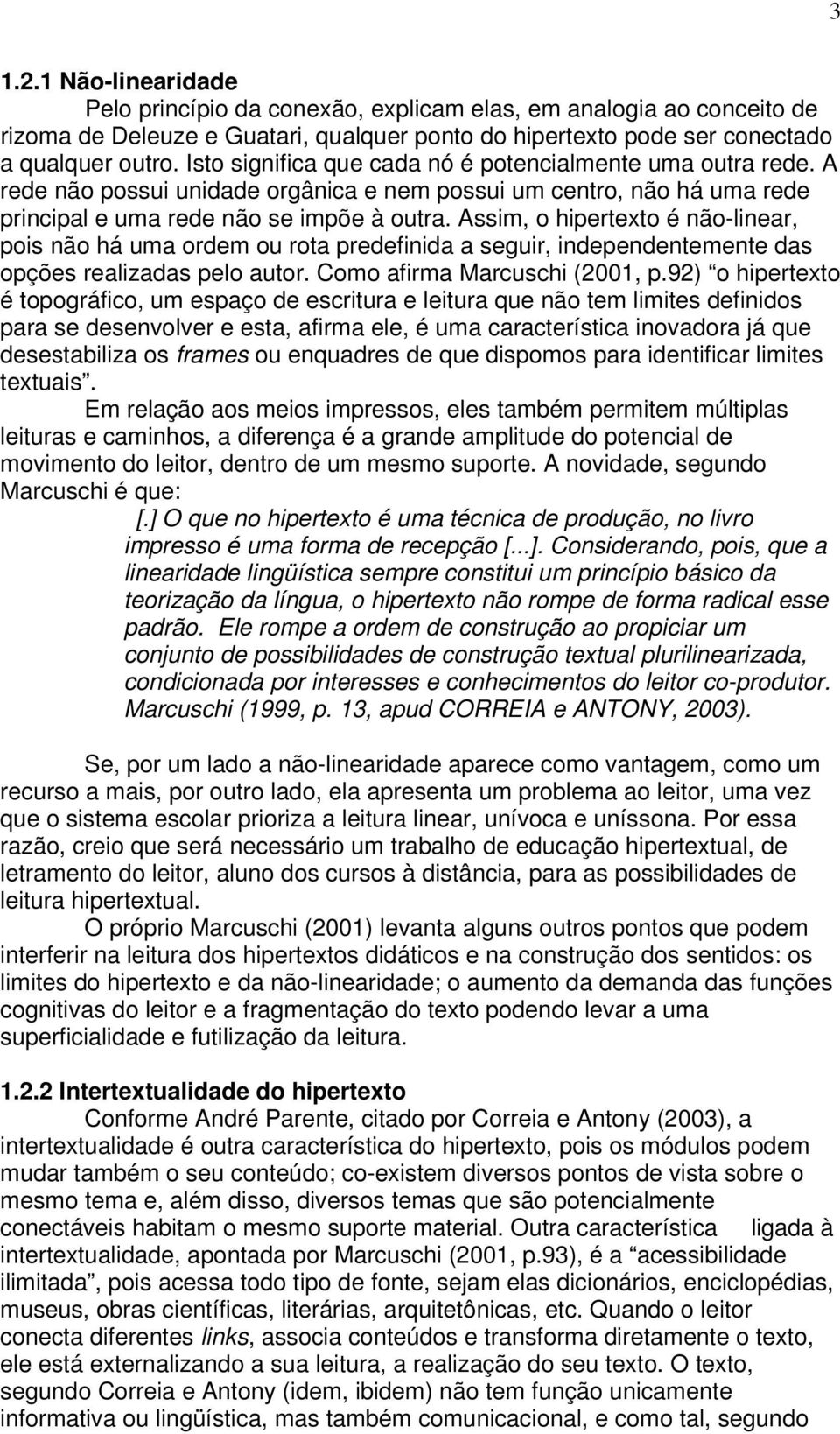 Assim, o hipertexto é não-linear, pois não há uma ordem ou rota predefinida a seguir, independentemente das opções realizadas pelo autor. Como afirma Marcuschi (2001, p.