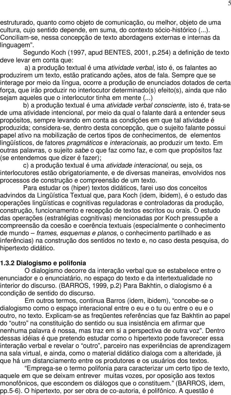 254) a definição de texto deve levar em conta que: a) a produção textual é uma atividade verbal, isto é, os falantes ao produzirem um texto, estão praticando ações, atos de fala.