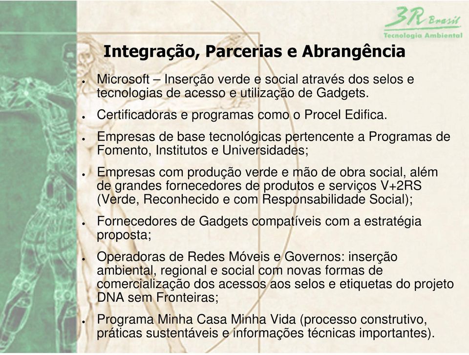 V+2RS (Verde, Reconhecido e com Responsabilidade Social); Fornecedores de Gadgets compatíveis com a estratégia proposta; Operadoras de Redes Móveis e Governos: inserção ambiental, regional e social