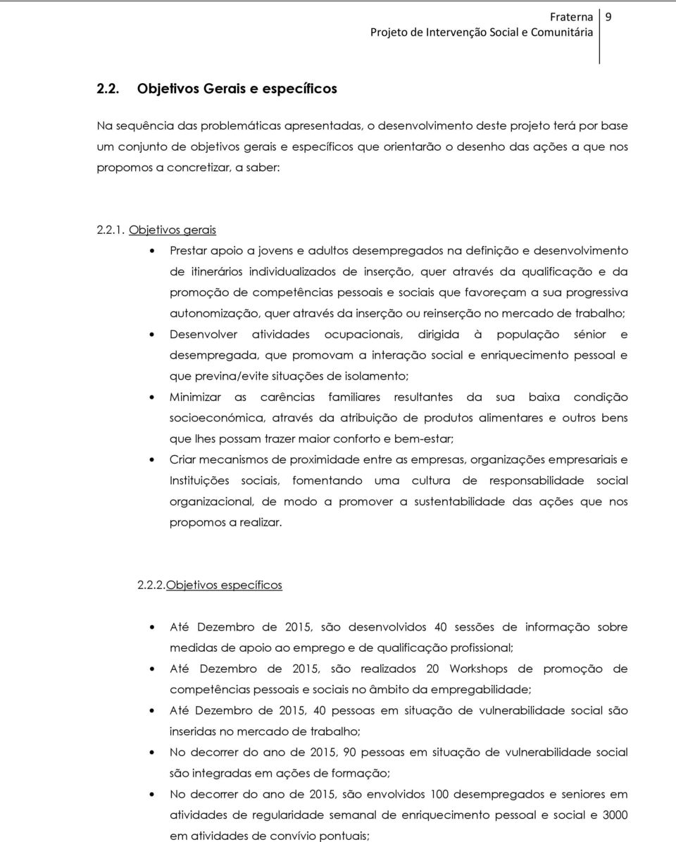 Objetivos gerais Prestar apoio a jovens e adultos desempregados na definição e desenvolvimento de itinerários individualizados de inserção, quer através da qualificação e da promoção de competências